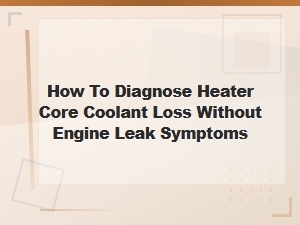 How to Diagnose Heater Core Coolant Loss Without Engine Leak Symptoms