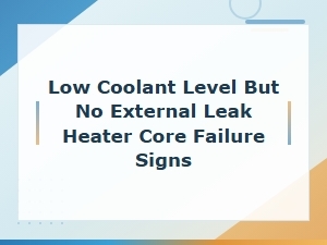 Low Coolant Level with No External Leak: Heater Core Failure Signs and Diagnosis