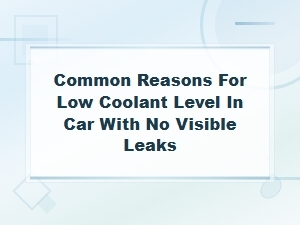 Top Reasons Your Car Has Low Coolant with No Visible Leaks