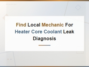 Find a Local Mechanic for Heater Core Coolant Leak Diagnosis