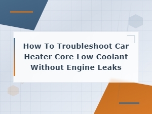 How to Troubleshoot Car Heater Core Low Coolant Without Engine Leaks