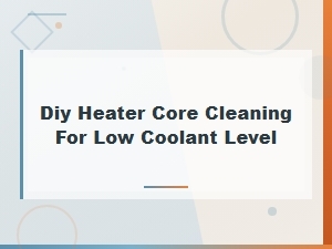Diy Heater Core Cleaning Guide for Low Coolant Level Issues