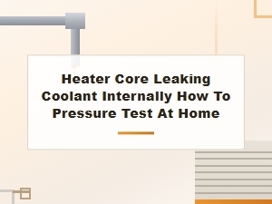 Heater Core Leaking Coolant Internally How to Pressure Test at Home